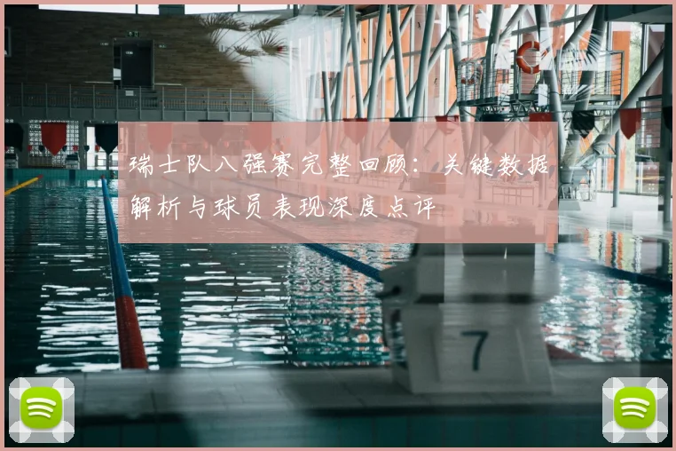 瑞士队八强赛完整回顾：关键数据解析与球员表现深度点评